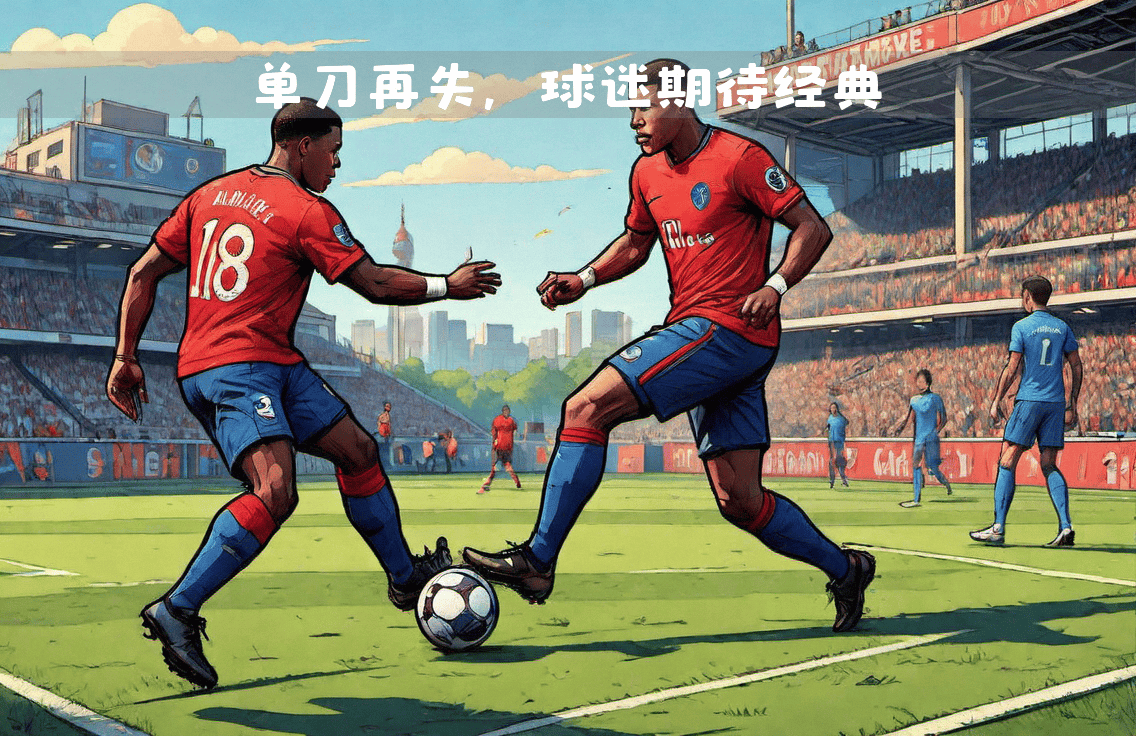 经典对决再度上演，球迷期待值居高不下的简单介绍